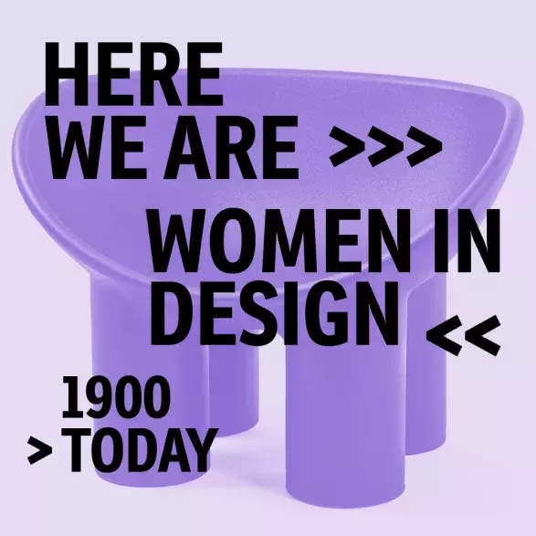 Here We Are! Women in Design 1900 – Today Here We Are! Women in Design 1900 – Today