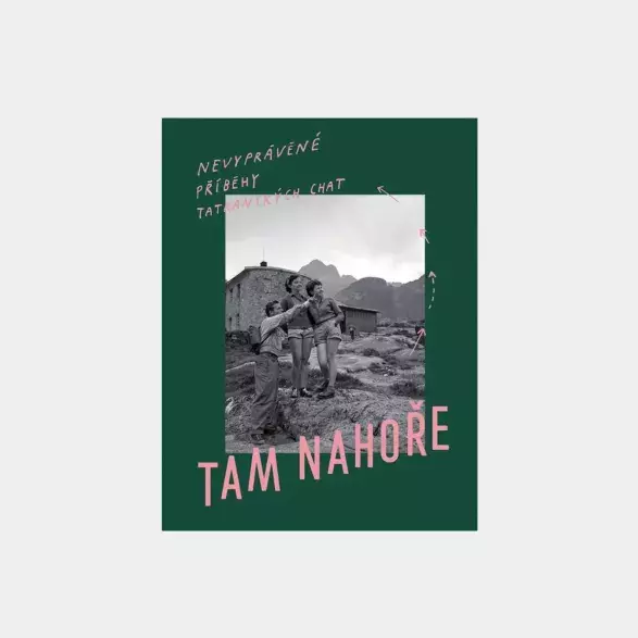 Tam nahoře – Nevyprávěné příběhy tatranských chat Tam nahoře – Nevyprávěné příběhy tatranských chat